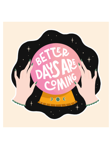 Better Days Are Coming Crystal Ball