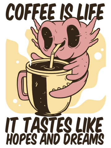 COFFEE IS LIFE, IT TASTES LIKE HOPES AND DREAMS CREATURE DRINKING COFFEE