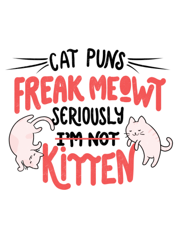 Cat Puns Freak Meowt Seriously Kitten