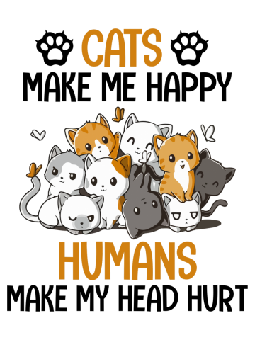 Cats Make Me Happy Humans Make My Head Hurt