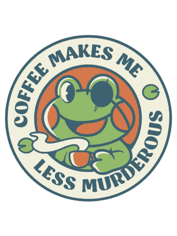 Coffee Makes me Feel Less Murderous Frog