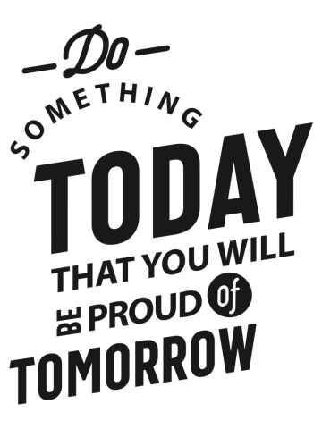 Do Something Today That You Will Be Proud Of Tomorrow
