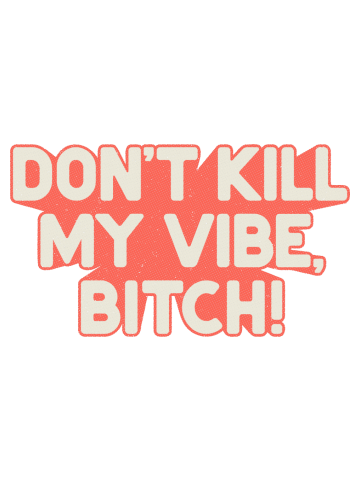 Don't Kill my Vibe!
