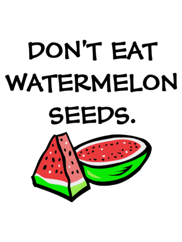 Don't eat watermelon seeds