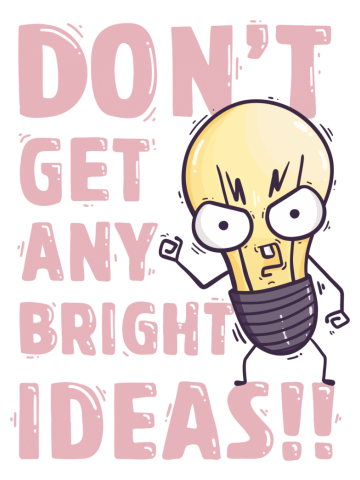 Don't get any bright ideas