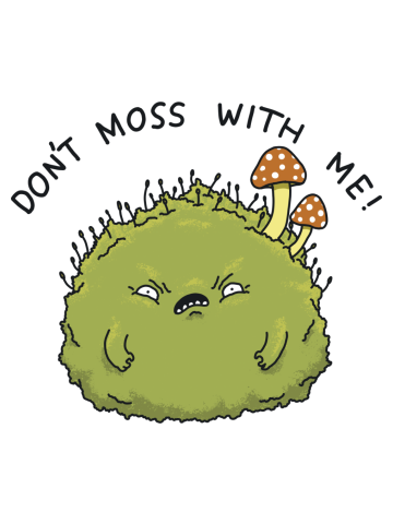 Don't moss with me