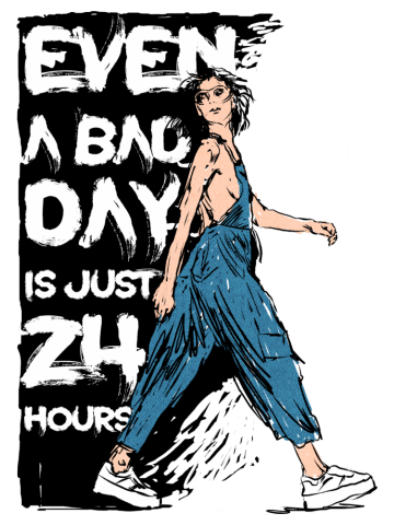 EVEN A BAD DAY IS JUST 24 HOURS