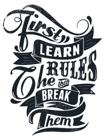 First learn the rules then break them
