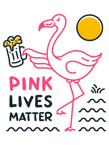 Flamingo and Beer, Pink Lives Matter