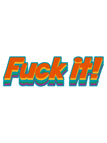 Fuck it!