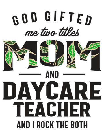 God Gifted Me Two Titles Mom and Daycare Teacher Mother's Day