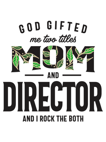 God Gifted Me Two Titles Mom and Director Mother's Day