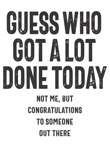 Guess who got a lot done today Funny