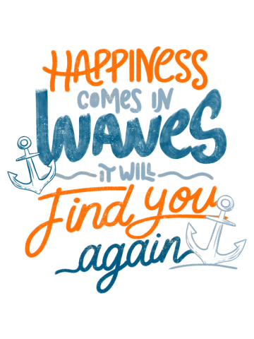 Happiness comes in waves, it will find you again
