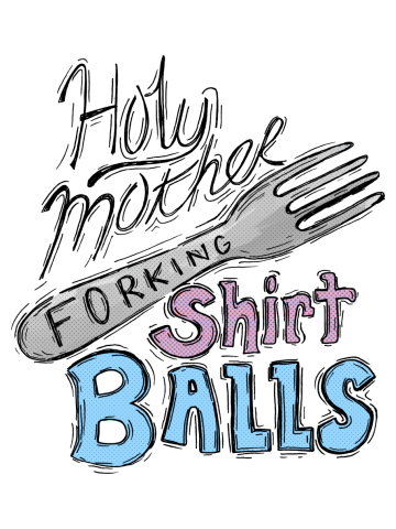 Holy Mother Forking Shirtballs!