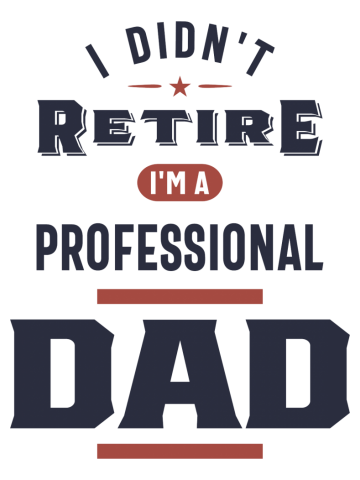 I Didn't Retire Im a Professional Dad Funny Fathers Day
