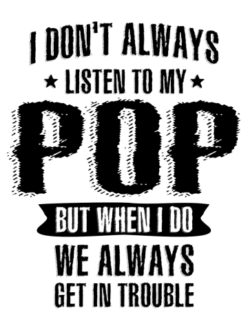 I Don't Always Listen To My Pop But When I Do | Dad and Grandpa