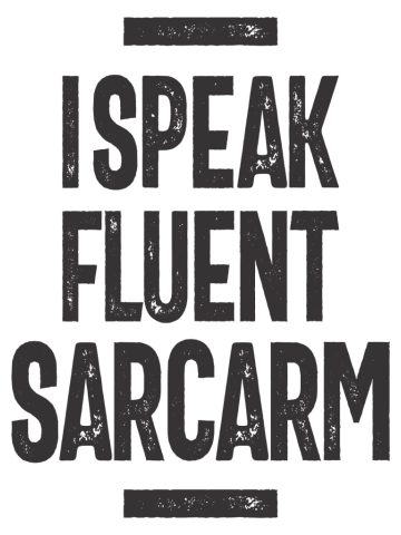 I Speak Fluent Sarcasm