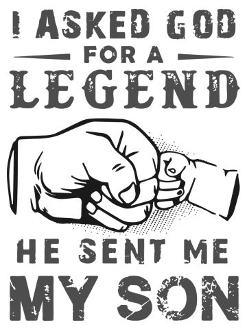 I asked god for a legend he sent me my son dad
