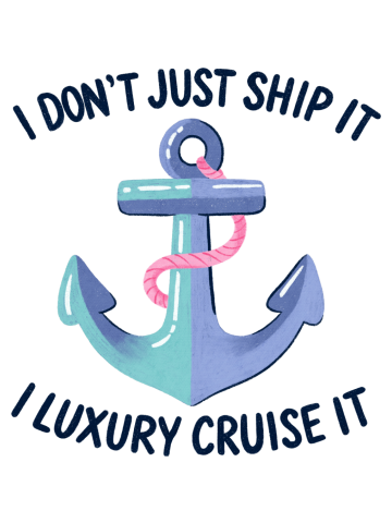 I don’t just ship it I luxury cruise it