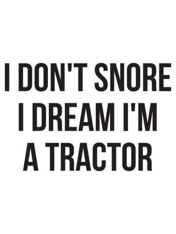 I don't snore I dream I'm a tractor hilarious quotes