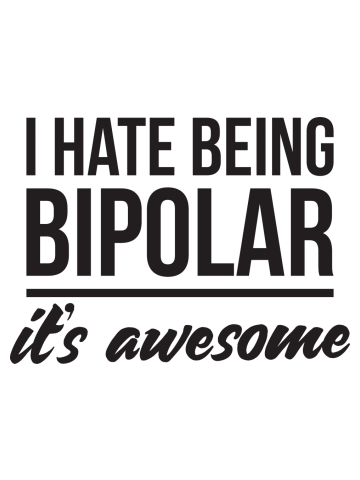 I hate being bipolar it's awesome