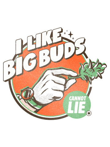 I like Big Buds Cannot Lie