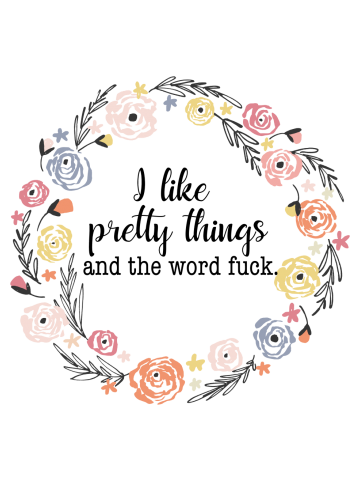 I like pretty things and the word fuck.