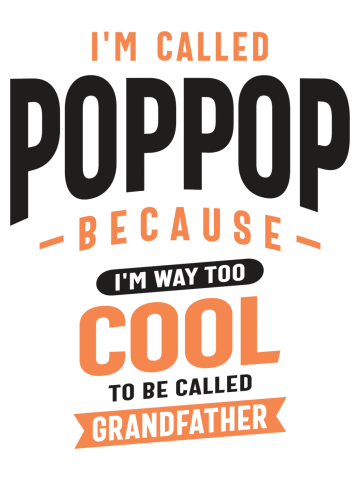 I'm Called Pop-Pop Because I'm Way Too Cool - Dad and Grandpa