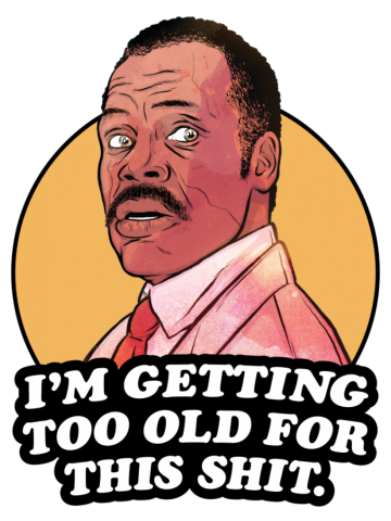 I'm Getting Too Old for This Shit