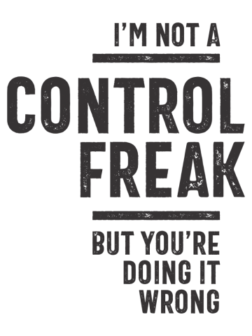 I'm Not A Control Freak But You're Doing It Wrong Funny Sarcastic