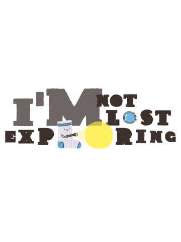 I'm Not Lost I'm Exploring