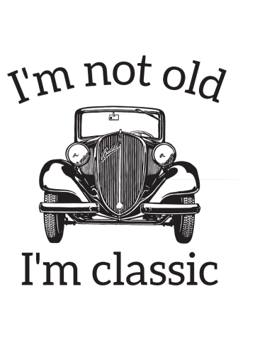 I'm Not Old I'm A Classic