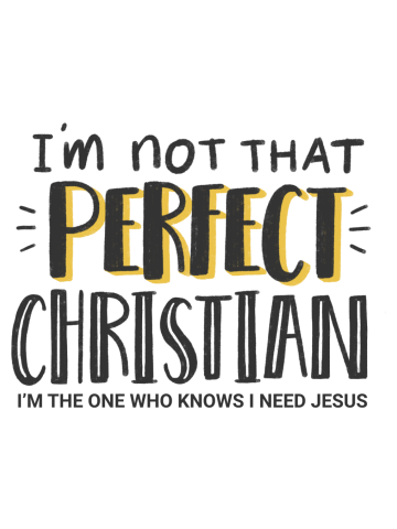 I'm Not That Perfect Christian - I'm The One Who Knows I Need Jesus - Faith Quote Believer Saying