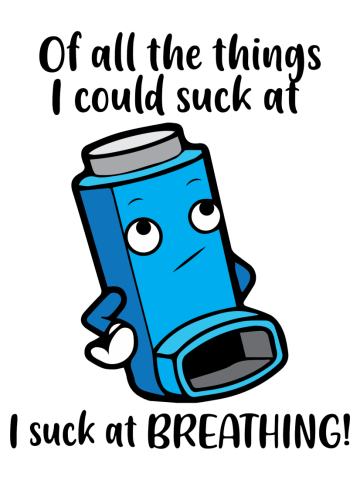 I suck at breathing – Asthma Inhaler Wheezing Humour