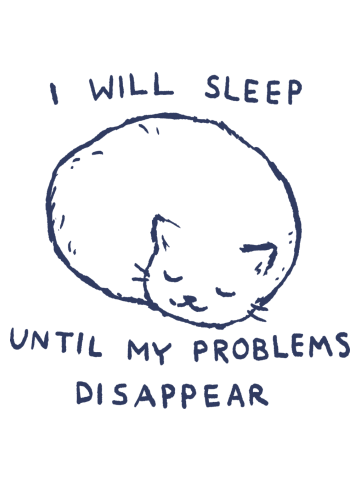 I will sleep until my problems disappear