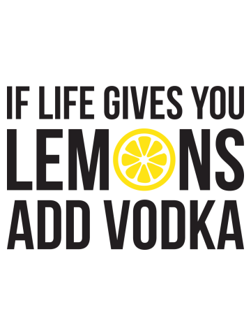 If life gives you Lemons add Vodka