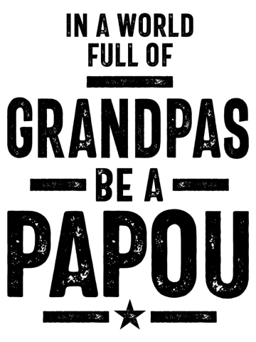 In a World Full Of Grandpas Be a Papou