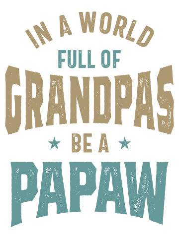 In a World Full Of Grandpas be a Papaw | Dad and Grandpa