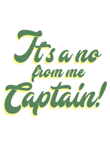 It's a No From Me Captain!