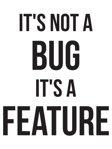 Its Not A Bug, Its A Feature