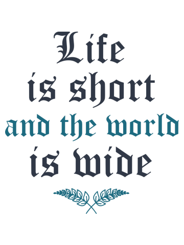 Life is short and the world is wide