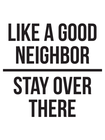 Like a good neighbor, stay over there