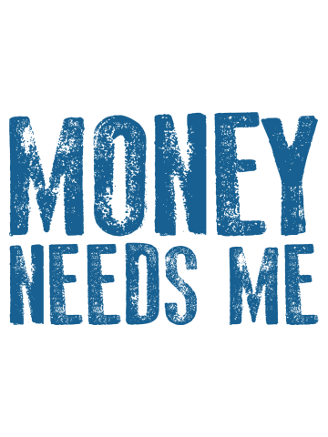 MONEY NEEDS ME