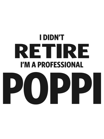 Mens I Didn't Retire I'm a Professional Poppi