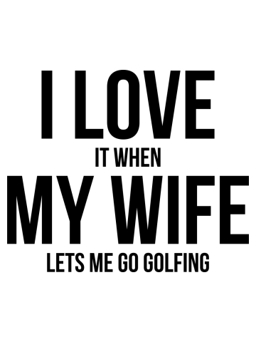Mens I Love it When MY Wife Lets Me Go GOLFING Funny Slogan Shirt