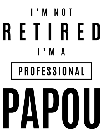 Mens I'm Not Retired I'm a Professional Papou - Dad & Grandpa
