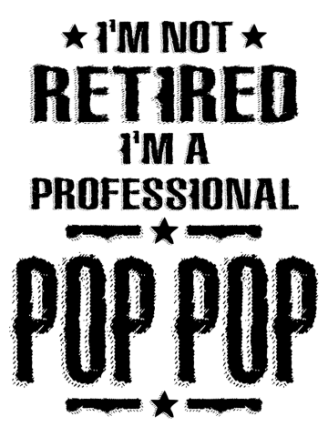 Mens I'm Not Retired I'm a Professional Pop Pop | Dad and Grandpa