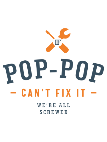 Mens If Pop-Pop Can't Fix It We're All Screwed Funny