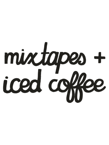 Mixtapes and Iced Coffee (BLACK TEXT)